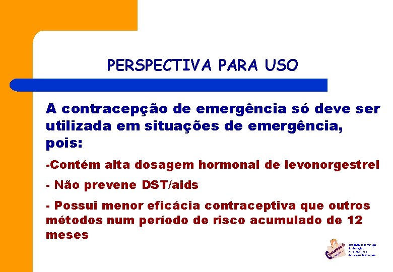 PERSPECTIVA PARA USO A contracepção de emergência só deve ser utilizada em situações de
