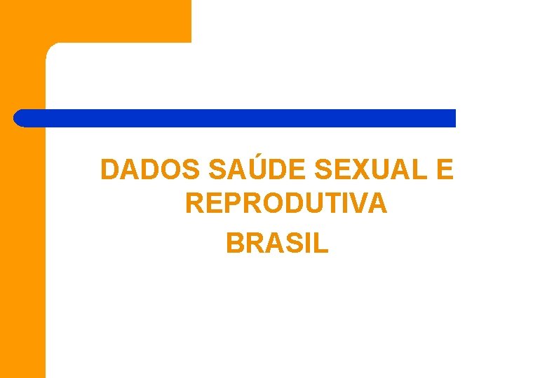 DADOS SAÚDE SEXUAL E REPRODUTIVA BRASIL 