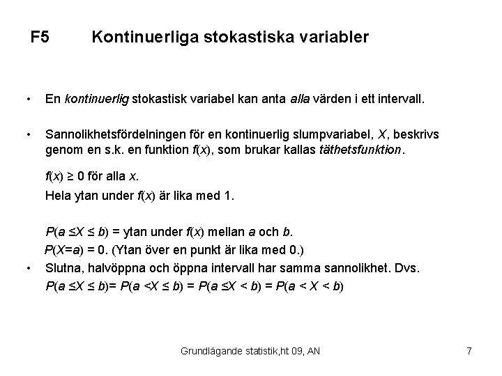 F 5 Kontinuerliga stokastiska variabler • En kontinuerlig stokastisk variabel kan anta alla värden