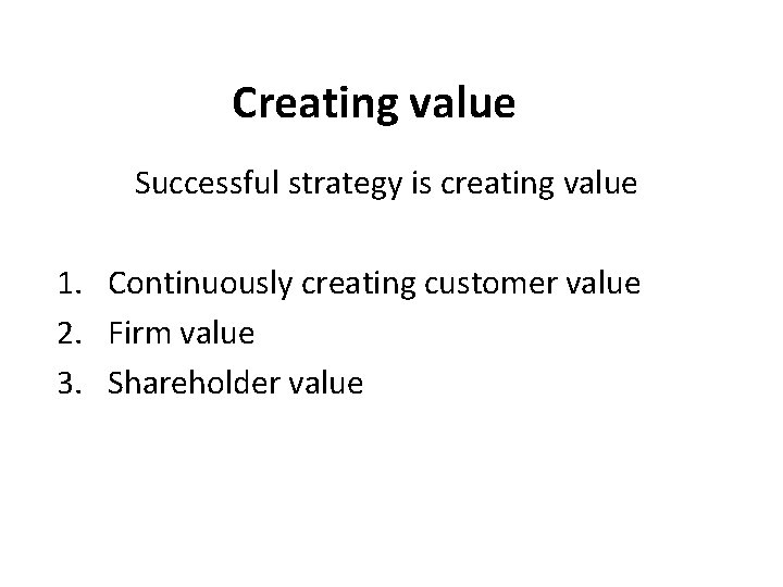 Creating value Successful strategy is creating value 1. Continuously creating customer value 2. Firm
