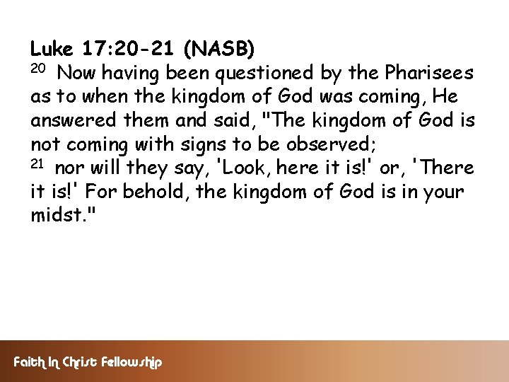 Luke 17: 20 -21 (NASB) 20 Now having been questioned by the Pharisees as