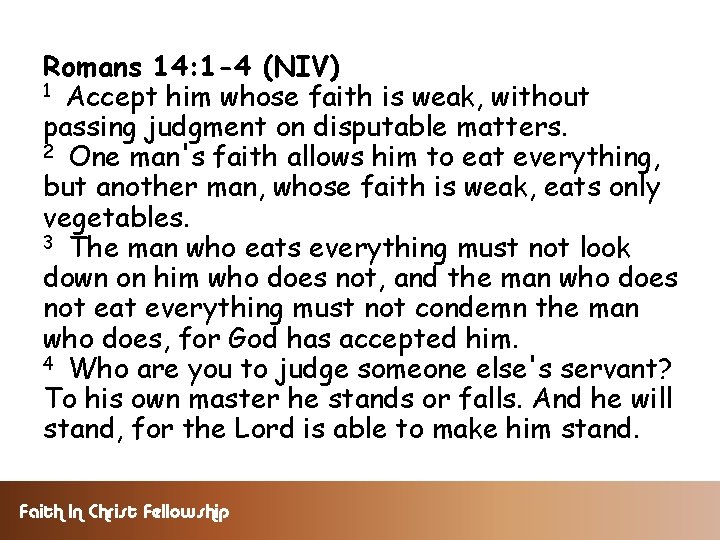 Romans 14: 1 -4 (NIV) 1 Accept him whose faith is weak, without passing