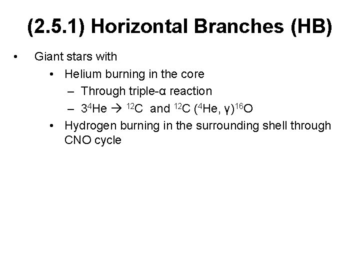 (2. 5. 1) Horizontal Branches (HB) • Giant stars with • Helium burning in