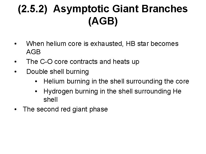 (2. 5. 2) Asymptotic Giant Branches (AGB) • When helium core is exhausted, HB