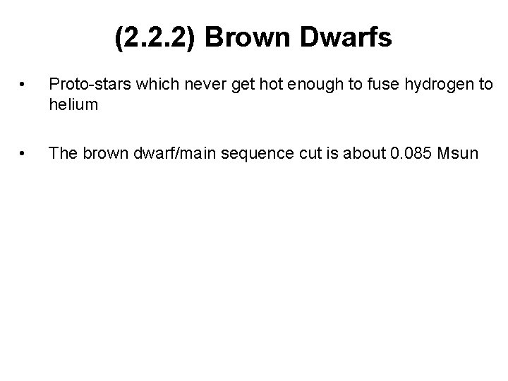 (2. 2. 2) Brown Dwarfs • Proto-stars which never get hot enough to fuse