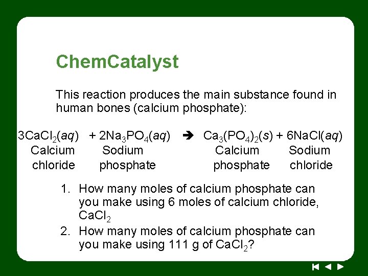 Chem. Catalyst This reaction produces the main substance found in human bones (calcium phosphate):