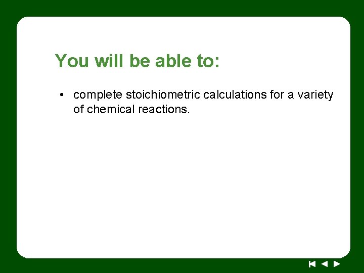 You will be able to: • complete stoichiometric calculations for a variety of chemical