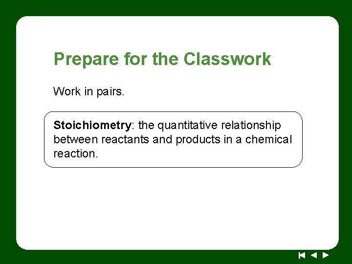 Prepare for the Classwork Work in pairs. Stoichiometry: the quantitative relationship between reactants and
