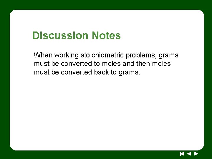 Discussion Notes When working stoichiometric problems, grams must be converted to moles and then