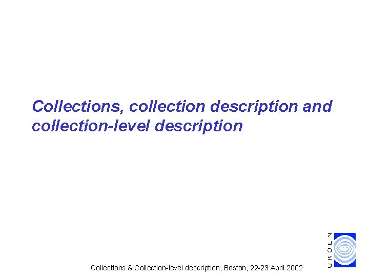 Collections, collection description and collection-level description Collections & Collection-level description, Boston, 22 -23 April