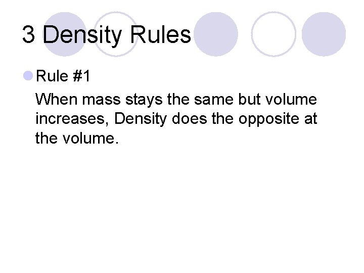 3 Density Rules l Rule #1 When mass stays the same but volume increases,