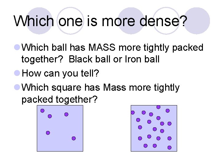 Which one is more dense? l Which ball has MASS more tightly packed together? Which one is more dense? l Which ball has MASS more tightly packed together?