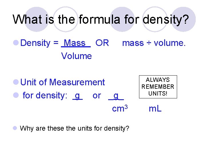 What is the formula for density? l Density = Mass OR Volume mass ÷ What is the formula for density? l Density = Mass OR Volume mass ÷