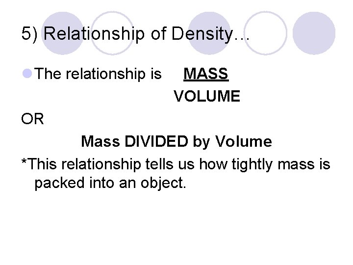 5) Relationship of Density… l The relationship is MASS VOLUME OR Mass DIVIDED by 5) Relationship of Density… l The relationship is MASS VOLUME OR Mass DIVIDED by