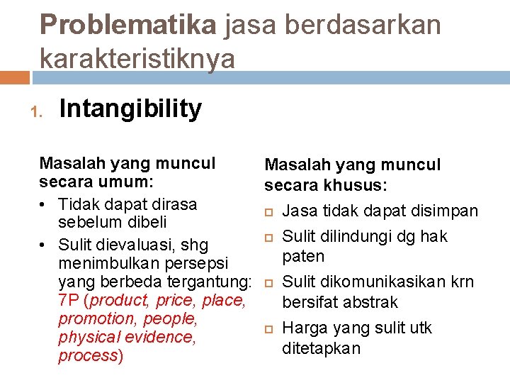 Problematika jasa berdasarkan karakteristiknya 1. Intangibility Masalah yang muncul secara umum: secara khusus: •