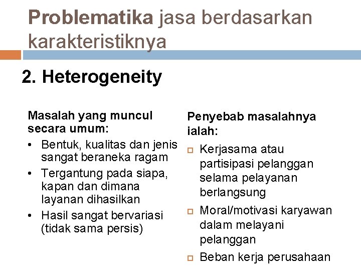 Problematika jasa berdasarkan karakteristiknya 2. Heterogeneity Masalah yang muncul Penyebab masalahnya secara umum: ialah: