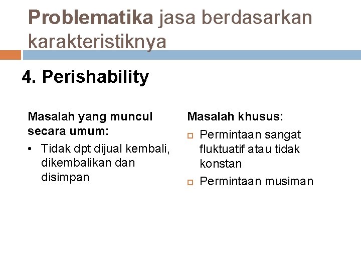 Problematika jasa berdasarkan karakteristiknya 4. Perishability Masalah yang muncul secara umum: • Tidak dpt