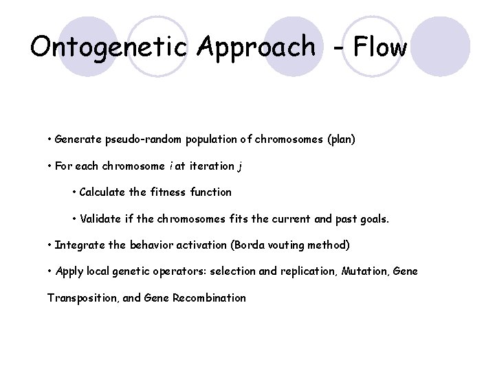 Ontogenetic Approach - Flow • Generate pseudo-random population of chromosomes (plan) • For each