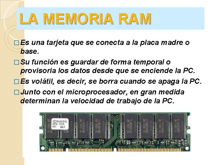 LA MEMORIA RAM � Es una tarjeta que se conecta a la placa madre