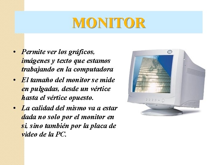 MONITOR • Permite ver los gráficos, imágenes y texto que estamos trabajando en la