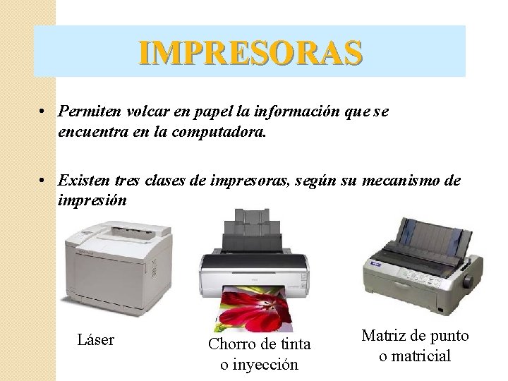 IMPRESORAS • Permiten volcar en papel la información que se encuentra en la computadora.