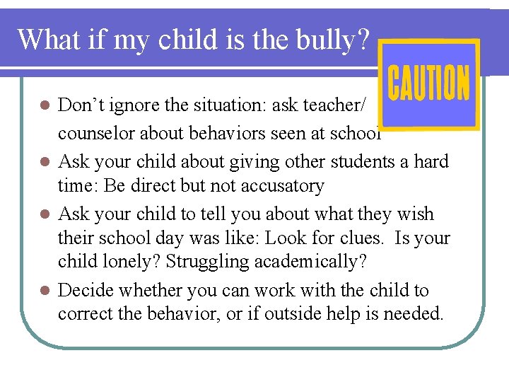 What if my child is the bully? Don’t ignore the situation: ask teacher/ counselor