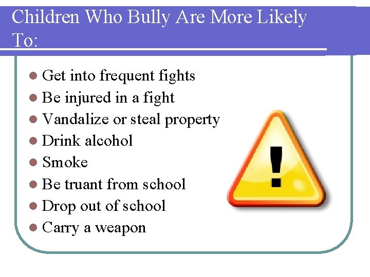 Children Who Bully Are More Likely To: l Get into frequent fights l Be