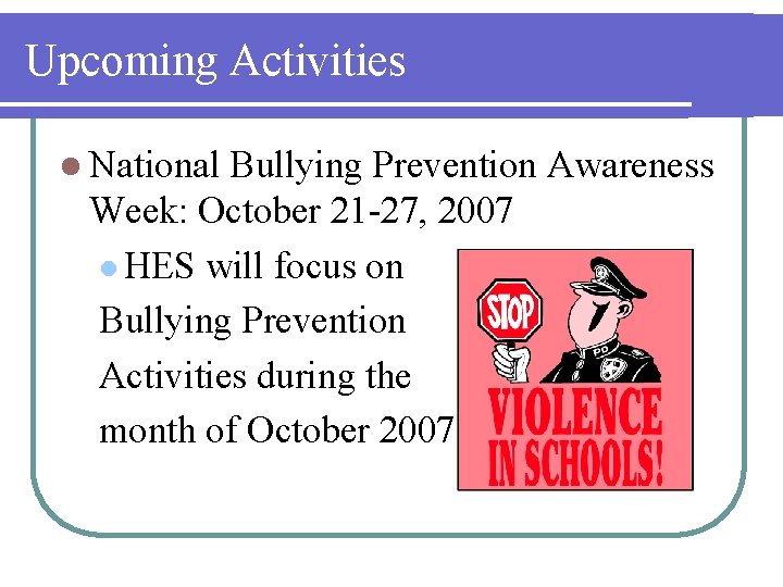 Upcoming Activities l National Bullying Prevention Awareness Week: October 21 -27, 2007 l HES