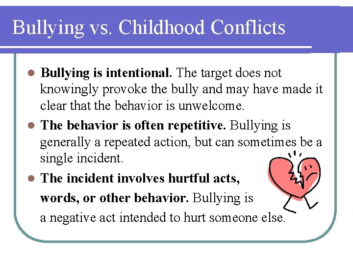 Bullying vs. Childhood Conflicts Bullying is intentional. The target does not knowingly provoke the