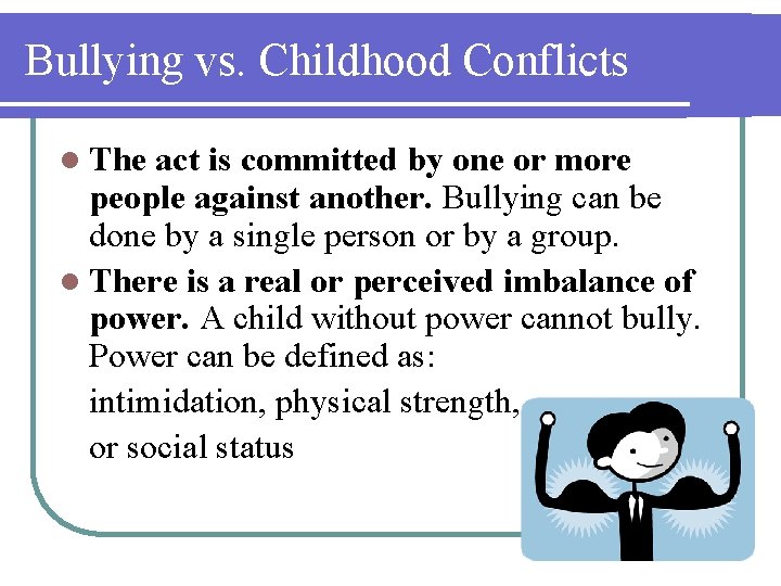 Bullying vs. Childhood Conflicts l The act is committed by one or more people