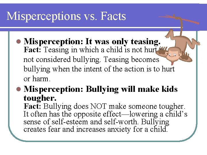 Misperceptions vs. Facts l Misperception: It was only teasing. l Misperception: Bullying will make