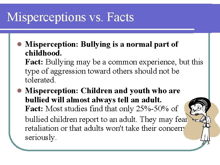 Misperceptions vs. Facts Misperception: Bullying is a normal part of childhood. Fact: Bullying may