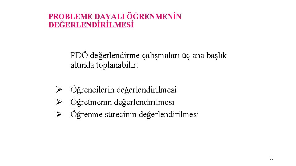 PROBLEME DAYALI ÖĞRENMENİN DEĞERLENDİRİLMESİ PDÖ değerlendirme çalışmaları üç ana başlık altında toplanabilir: Ø Öğrencilerin