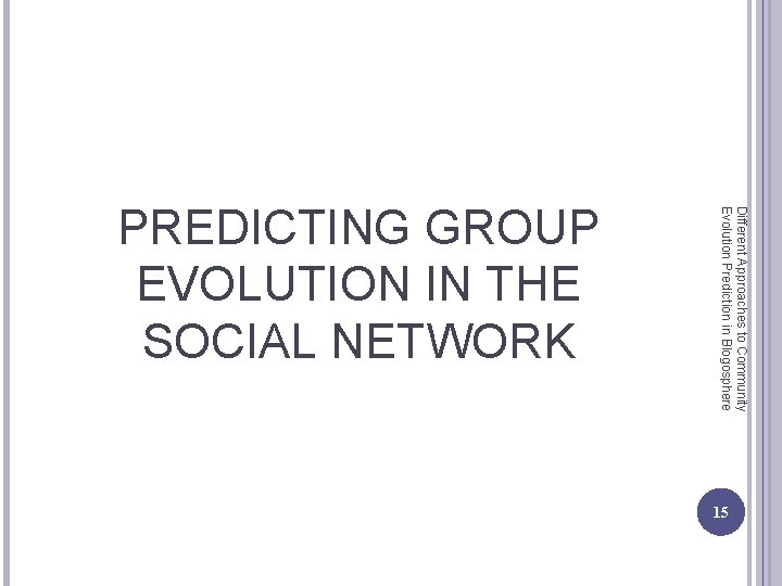 Different Approaches to Community Evolution Prediction in Blogosphere PREDICTING GROUP EVOLUTION IN THE SOCIAL