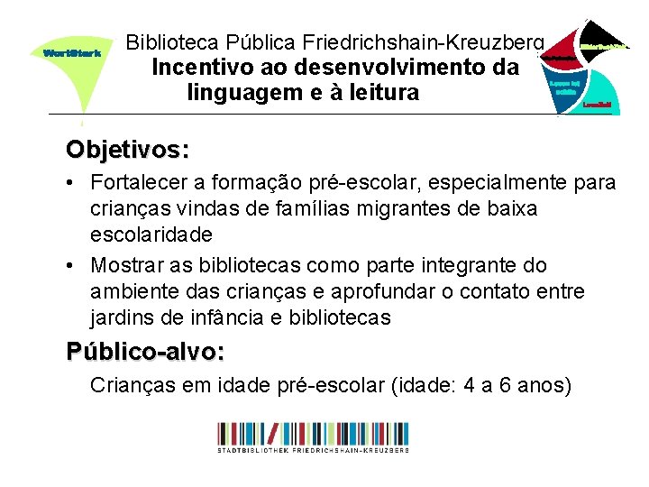 Biblioteca Pública Friedrichshain-Kreuzberg Incentivo ao desenvolvimento da linguagem e à leitura Objetivos: • Fortalecer