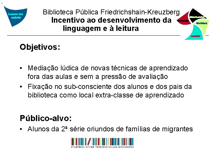 Biblioteca Pública Friedrichshain-Kreuzberg Incentivo ao desenvolvimento da linguagem e à leitura Objetivos: • Mediação