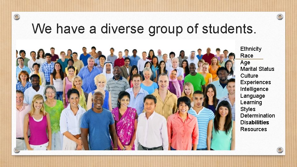 We have a diverse group of students. Ethnicity Race Age Marital Status Culture Experiences
