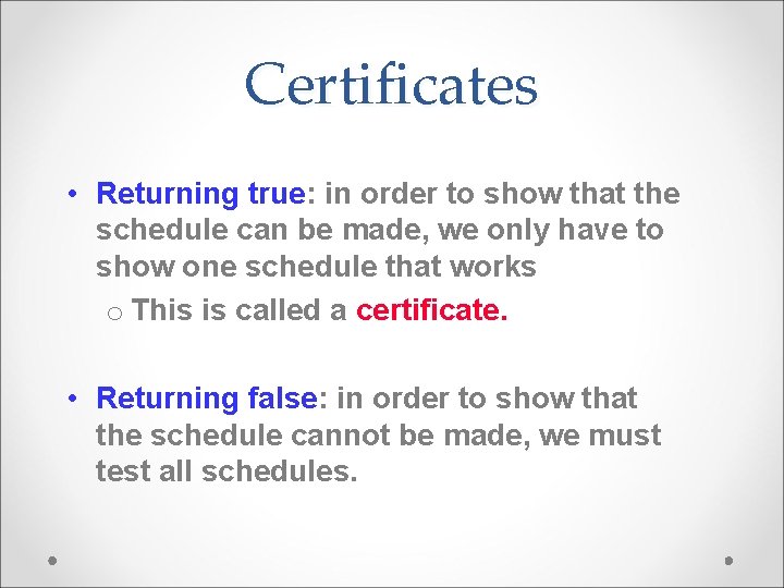 Certificates • Returning true: in order to show that the schedule can be made,
