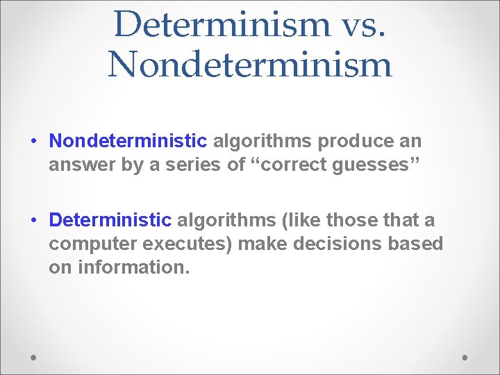Determinism vs. Nondeterminism • Nondeterministic algorithms produce an answer by a series of “correct
