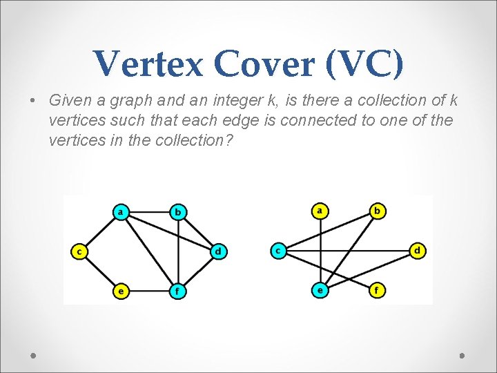 Vertex Cover (VC) • Given a graph and an integer k, is there a