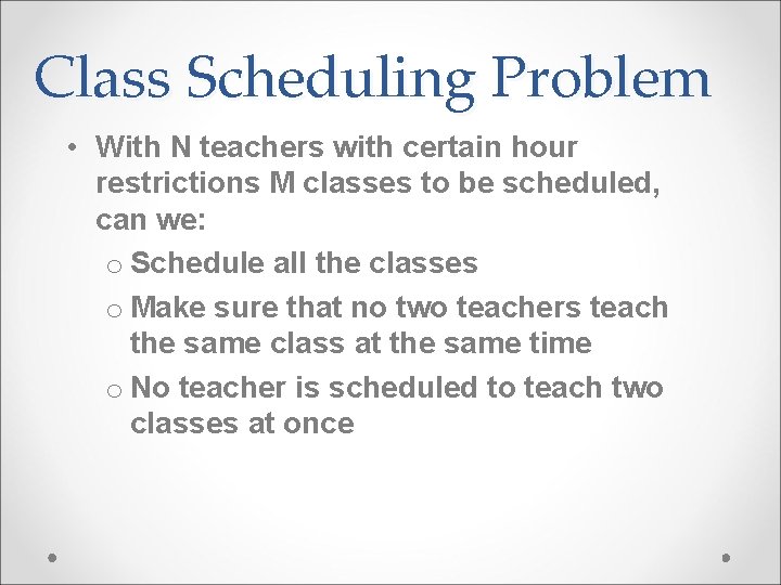 Class Scheduling Problem • With N teachers with certain hour restrictions M classes to