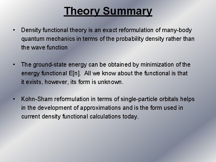 Theory Summary • Density functional theory is an exact reformulation of many-body quantum mechanics