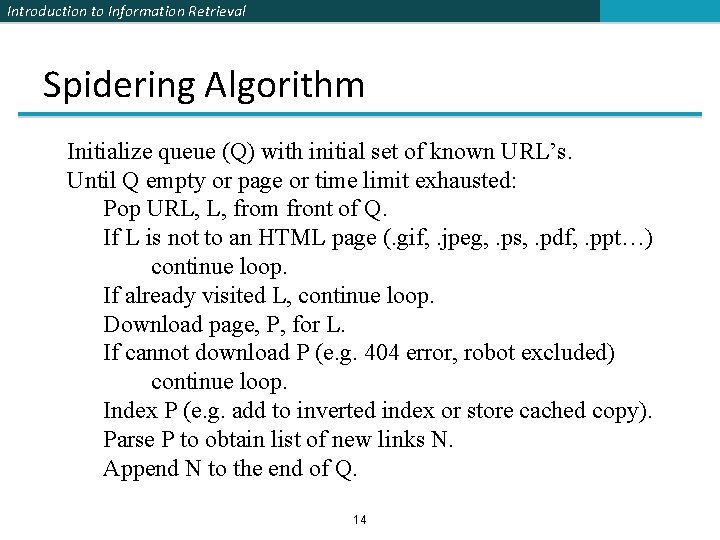 Introduction to Information Retrieval Spidering Algorithm Initialize queue (Q) with initial set of known