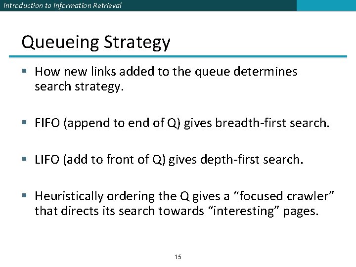 Introduction to Information Retrieval Queueing Strategy § How new links added to the queue