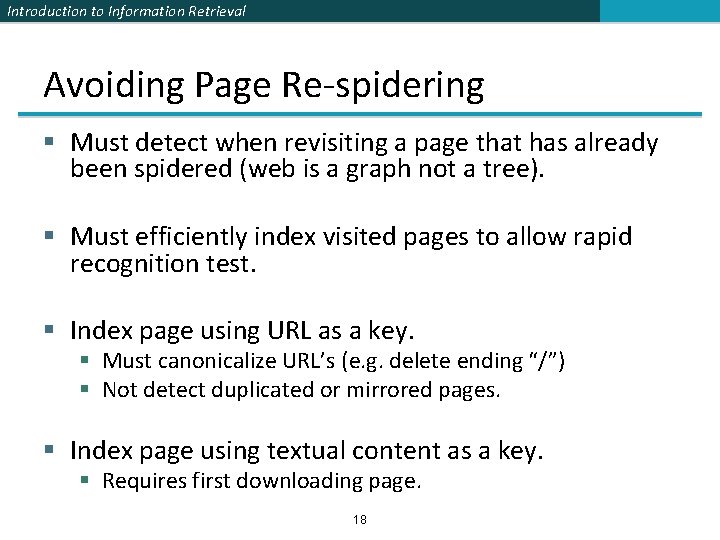 Introduction to Information Retrieval Avoiding Page Re-spidering § Must detect when revisiting a page