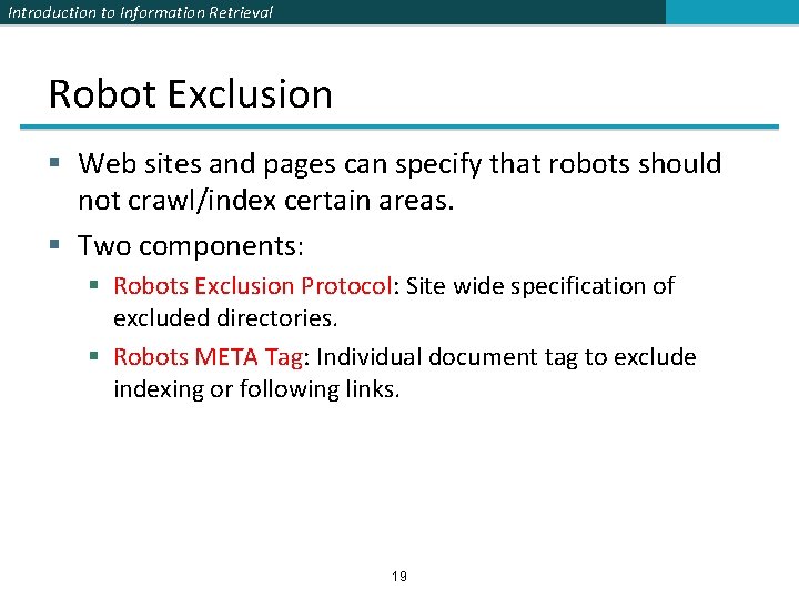 Introduction to Information Retrieval Robot Exclusion § Web sites and pages can specify that