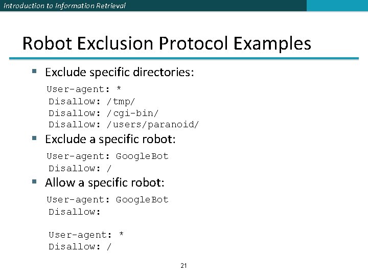 Introduction to Information Retrieval Robot Exclusion Protocol Examples § Exclude specific directories: User-agent: *