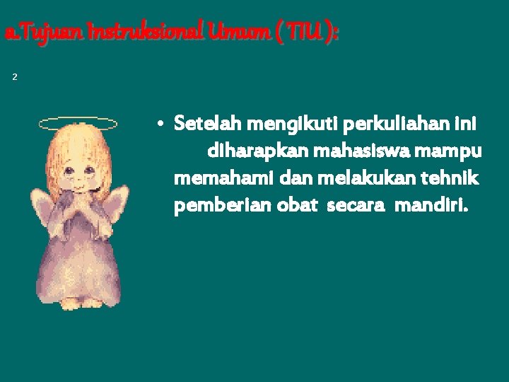 a. Tujuan Instruksional Umum ( TIU ): 2 • Setelah mengikuti perkuliahan ini diharapkan