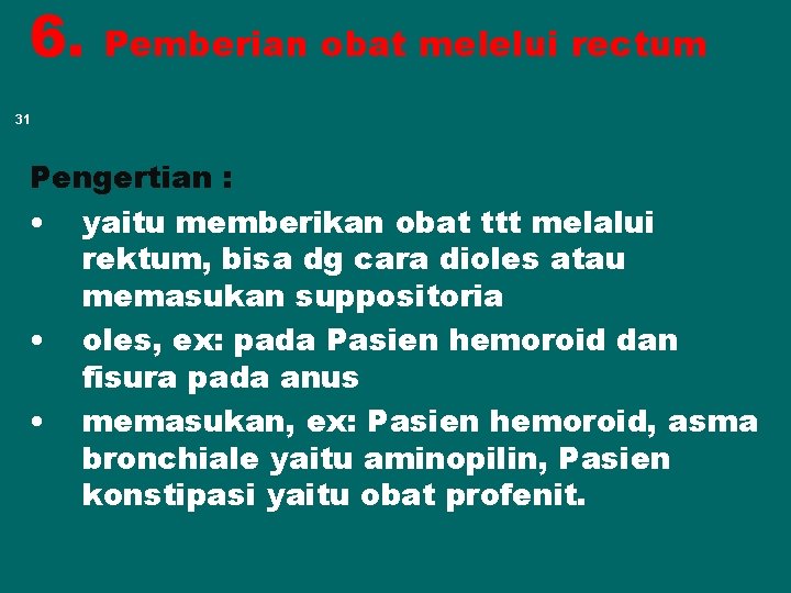 6. Pemberian obat melelui rectum 31 Pengertian : • yaitu memberikan obat ttt melalui