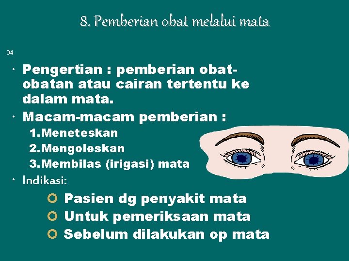 8. Pemberian obat melalui mata 34 Pengertian : pemberian obatan atau cairan tertentu ke